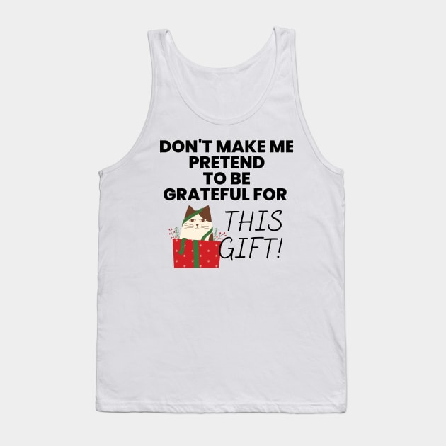 Don't Make Me Pretend To Be Grateful for This Gift! Black Tank Top by NerdyMerch